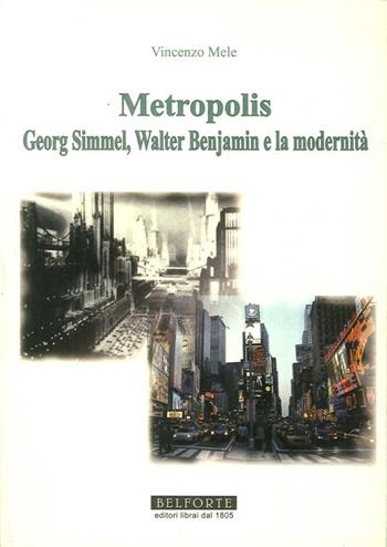 Metropolis. Georg Simmel, Walter Benjamin e la modernità - Vincenzo Mele - Libro Belforte Salomone 2011, Orizzonti di ricerca | Libraccio.it