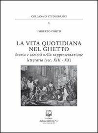 La vita quotidiana nel ghetto. Storia e società nella rappresentazione letteraria (sec. XIII-XX) - Umberto Fortis - Libro Belforte Salomone 2012, Studi ebraici | Libraccio.it