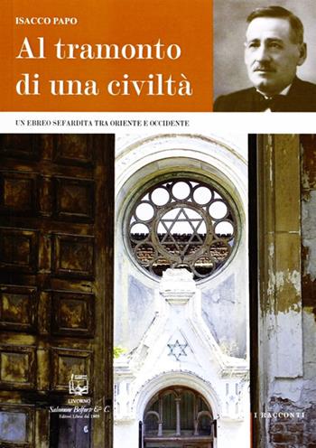 Al tramonto di una civiltà. Un ebreo sefardita tra oriente e occidente - Isacco Papo - Libro Belforte Salomone 2013, I racconti | Libraccio.it