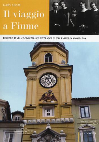 Il viaggio a Fiume. Israele, Italia e Croazia: sulle tracce di una famiglia scomparsa - Gaby Adam - Libro Belforte Salomone 2014, I racconti | Libraccio.it