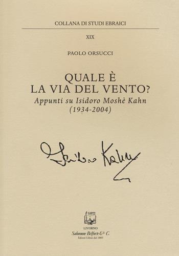 Quale è la via del vento? Appunti su Isidoro Moshe Kahn (1934-2004) - Paolo Orsucci - Libro Belforte Salomone 2014, Studi ebraici | Libraccio.it