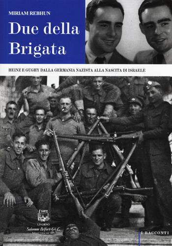 Due della Brigata. Heinz e Gughy dalla Germania nazista alla nascita di Israele - Miriam Rebhun - Libro Belforte Salomone 2015, I racconti | Libraccio.it