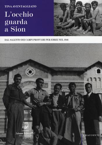 L' occhio guarda a Sion. Dal Salento dei campi profughi per gli ebrei nel 1946 - Tina Aventaggiato - Libro Belforte Salomone 2016, I racconti | Libraccio.it