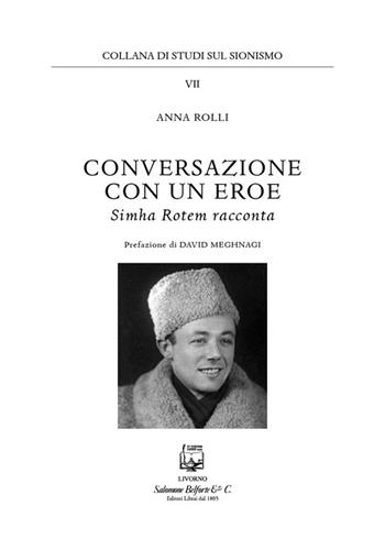 Conversazione con un eroe. Simha Rotem racconta - Anna Rolli - Libro Belforte Salomone 2016, Studi sul sionismo | Libraccio.it