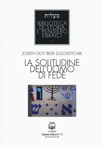 La solitudine dell'uomo di fede - Joseph Beer Soloveitchik - Libro Belforte Salomone 2016, Biblioteca di storia e pensieri ebraici | Libraccio.it