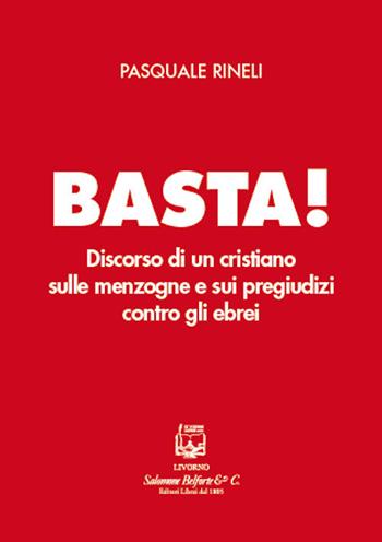 Basta! Discorso di un cristiano sulle menzogne e sui pregiudizi contro gli ebrei - Pasquale Rinelli - Libro Belforte Salomone 2017 | Libraccio.it