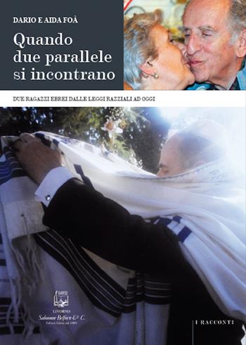 Quando due parallele si incontrano. Due ragazzi ebrei dalle leggi razziali ad oggi - Dario Foà, Aida Foà - Libro Belforte Salomone 2017, I racconti | Libraccio.it