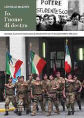 Io, l'uomo di destra. Ricordi, illusioni, delusioni e riflessioni di un sessantottino per caso. Nuova ediz.