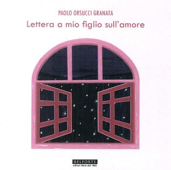 Lettera a mio figlio sull'amore - Paolo Orsucci Granata - Libro Belforte Salomone 2018 | Libraccio.it
