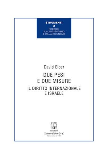 Due pesi e due misure. Il diritto internazionale e Israele - David Elber - Libro Belforte Salomone 2020, Ricerche sull'antisemitismo e sull'antisionismo | Libraccio.it