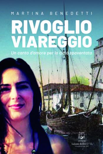 Rivoglio Viareggio. Un canto d'amore per la città spaventata. Nuova ediz. - Martina Benedetti - Libro Belforte Salomone 2020 | Libraccio.it