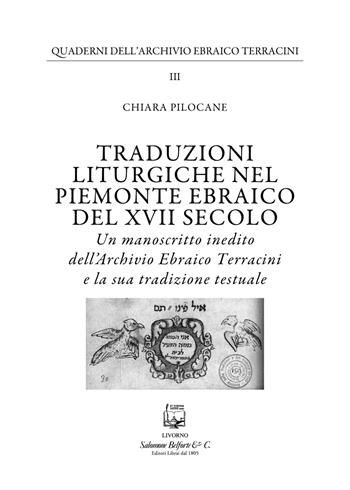 Traduzioni liturgiche nel Piemonte ebraico del XVII secolo. Un manoscritto inedito dell'Archivio Ebraico Terracini e la sua tradizione testuale - Chiara Pilocane - Libro Belforte Salomone 2021, Quaderni dell'archivio ebraico Terracini | Libraccio.it