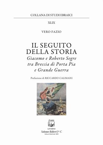 Il seguito della storia. Giacomo e Roberto Segre tra Breccia di Porta Pia e Grande Guerra - Vero Fazio - Libro Belforte Salomone 2021, Studi ebraici | Libraccio.it