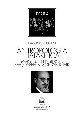 Antropologia halakhica. Saggi sul pensiero di Rav Joseph B. Soloveitchik - Massimo Giuliani - Libro Belforte Salomone 2021, Biblioteca di storia e pensieri ebraici | Libraccio.it