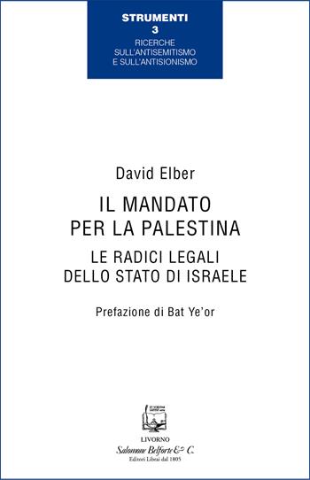 Il mandato per la Palestina. Le radici legali dello Stato di Israele - David Elber - Libro Belforte Salomone 2022, Ricerche sull'antisemitismo e sull'antisionismo | Libraccio.it