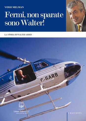 Fermi, non sparate sono Walter! La storia di Walter Arbib - Yossi Melman - Libro Belforte Salomone 2022, I racconti | Libraccio.it