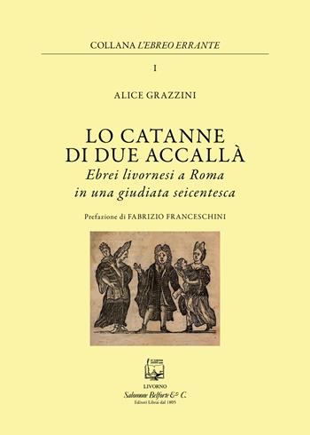 Lo catanne di due accallà. Ebrei livornesi a Roma in una giudiata seicentesca - Alice Grazzini - Libro Belforte Salomone 2022, L' ebreo errante | Libraccio.it