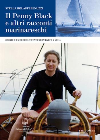Il Penny Black e altri racconti marinareschi. Storie e ricordi di avventure in barca a vela - Stella Bolaffi Benuzzi - Libro Belforte Salomone 2023, I racconti | Libraccio.it