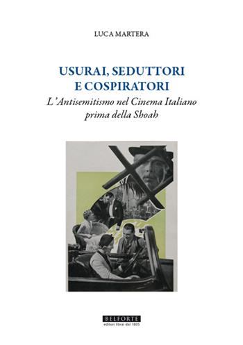 Usurai, seduttori e cospiratori. L'antisemitismo nel cinema italiano prima della Shoah - Luca Martera - Libro Belforte Salomone 2025, Orizzonti di ricerca | Libraccio.it