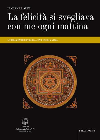 La felicità si svegliava con me ogni mattina. Liberamente ispirato a una storia vera - Luciana Laudi - Libro Belforte Salomone 2025, I racconti | Libraccio.it