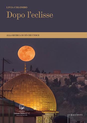 Dopo l'eclisse. Alla ricerca di ciò che unisce - Livia Colombo - Libro Belforte Salomone 2026, I racconti | Libraccio.it