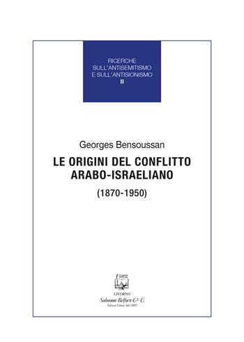 Le origini del conflitto arabo-israeliano (1870-1950) - Georges Bensoussan - Libro Belforte Salomone 2026, Ricerche sull'antisemitismo e sull'antisionismo | Libraccio.it