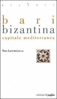 Bari bizantina. Capitale mediterranea - Nino Lavermicocca - Libro Edizioni di Pagina 2003, Accenti | Libraccio.it