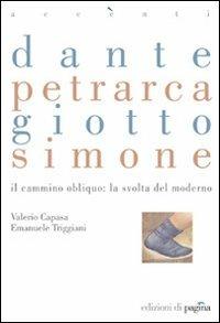 Dante, Petrarca, Giotto, Simone. Il cammino obliquo: la svolta del moderno - Valerio Capasa, Emanuele Triggiani - Libro Edizioni di Pagina 2006, Accenti | Libraccio.it