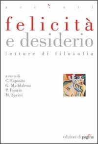 Felicità e desiderio. Letture di filosofia - Costantino Esposito, Giovanni Maddalena, Paolo Ponzio - Libro Edizioni di Pagina 2006, Accenti | Libraccio.it