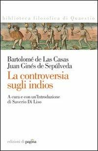 La controversia sugli Indios - Bartolomé de Las Casas, Juan G. de Sepùlveda - Libro Edizioni di Pagina 2007, Biblioteca filosofica di Quaestio | Libraccio.it