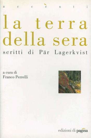 La terra della sera. Scritti di Par Lagerkvist  - Libro Edizioni di Pagina 2007, Accenti | Libraccio.it