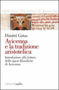 Avicenna e la tradizione aristotelica. Introduzione alla lettura delle opere filosofiche di Avicenna - Dimitri Gutas - Libro Edizioni di Pagina 2007, Biblioteca filosofica di Quaestio | Libraccio.it