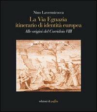 La via Egnazia, itineraio di identità europea. Alle origini del corridoio 8. Ediz. illustrata - Nino Lavermicocca - Libro Edizioni di Pagina 2008 | Libraccio.it