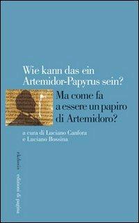 Wie kann das ein Artemidorus-Papyrus sein? Ma come fa a essere un papiro di Artemidoro? Ediz. italiana, inglese, francese e tedesca  - Libro Edizioni di Pagina 2008, Ekdosis | Libraccio.it