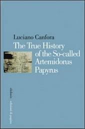 The true history of the so-called Artemidorus papyrus. Ediz. multilingue