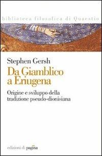 Da Giamblico a Eriugena. Origine e sviluppo della tradizione pseudo-dionisiana - Stephen Gersh - Libro Edizioni di Pagina 2009, Biblioteca filosofica di Quaestio | Libraccio.it