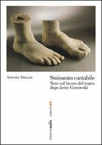 Smisurato cantabile. Note sul lavoro del teatro dopo Jerzy Grotowsky - Antonio Attisani - Libro Edizioni di Pagina 2009, Due punti | Libraccio.it