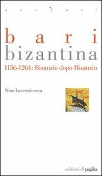 Bari bizantina 1156-1261. Bisanzio dopo Bisanzio - Nino Lavermicocca - Libro Edizioni di Pagina 2010, Accenti | Libraccio.it