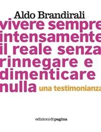 Vivere sempre intensamente il reale senza rinnegare e dimenticare nulla. Una testimonianza - Aldo Brandirali - Libro Edizioni di Pagina 2011, Menalive | Libraccio.it