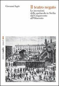 Il teatro negato. Le invenzioni dello spettacolo in Sicilia dal Cinquecento all'Ottocento - Giovanni Isgrò - Libro Edizioni di Pagina 2011, Due punti | Libraccio.it