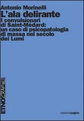 L' ala delirante. I convulsionari di Saint-Médard: un caso di psicopatologia di massa nel secolo dei Lumi