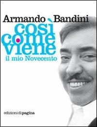 Così come viene. Il mio Novecento - Armando Bandini - Libro Edizioni di Pagina 2012, Menalive | Libraccio.it