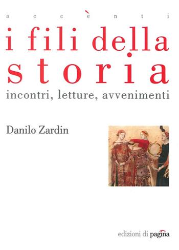I fili della storia. Incontri letture avvenimenti - Danilo Zardin - Libro Edizioni di Pagina 2014 | Libraccio.it