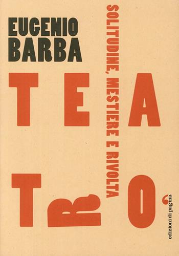 Teatro. Solitudine, mestiere, rivolta - Eugenio Barba - Libro Edizioni di Pagina 2014, Visioni teatrali | Libraccio.it