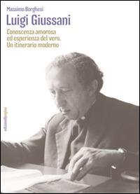 Luigi Giussani. Conoscenza amorosa ed esperienza del vero. Un itinerario moderno - Massimo Borghesi - Libro Edizioni di Pagina 2015, Due punti | Libraccio.it