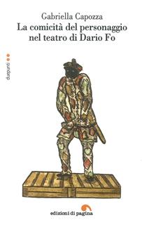 La comicità del personaggio nel teatro di Dario Fo - Gabriella Capozza - Libro Edizioni di Pagina 2016, Due punti | Libraccio.it