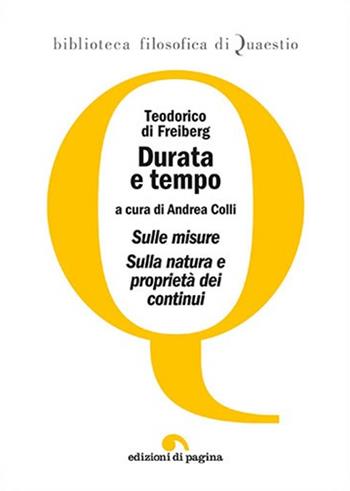 Durata e tempo. Sulle misure. Sulla natura e proprietà dei continui - Teodorico di Freiberg - Libro Edizioni di Pagina 2017, Biblioteca filosofica di Quaestio | Libraccio.it