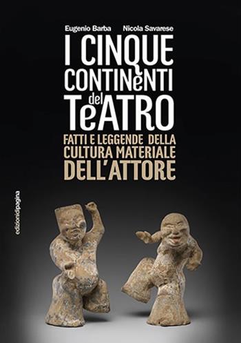 Cinque continenti del teatro. Fatti e leggende della cultura materiale dell'attore - Eugenio Barba, Nicola Savarese - Libro Edizioni di Pagina 2017, Varia | Libraccio.it