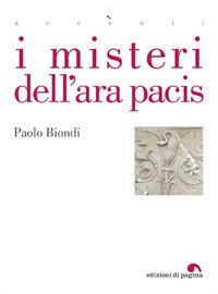 I misteri dell'Ara Pacis - Paolo Biondi - Libro Edizioni di Pagina 2017, Accenti | Libraccio.it