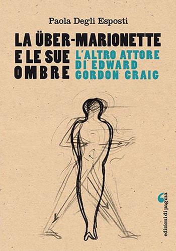 La Über-Marionette e le sue ombre. L'altro attore di Edward Gordon Craig - Paola Degli Esposti - Libro Edizioni di Pagina 2018, Visioni teatrali | Libraccio.it